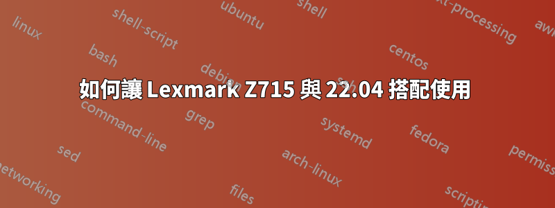 如何讓 Lexmark Z715 與 22.04 搭配使用