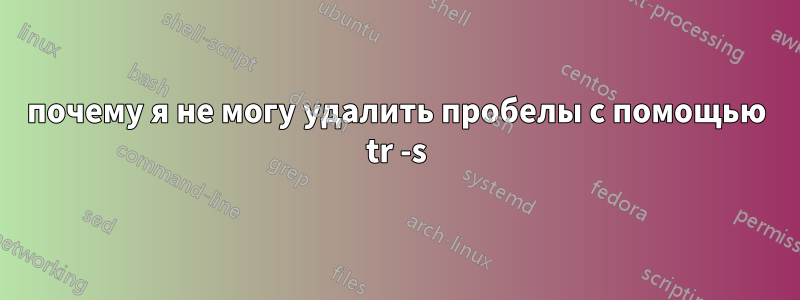 почему я не могу удалить пробелы с помощью tr -s