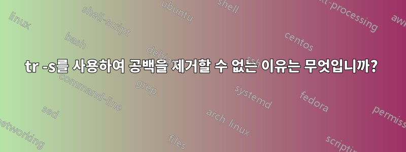 tr -s를 사용하여 공백을 제거할 수 없는 이유는 무엇입니까?