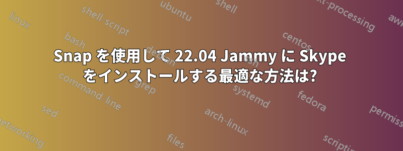 Snap を使用して 22.04 Jammy に Skype をインストールする最適な方法は?