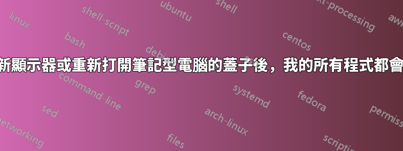 插入新顯示器或重新打開筆記型電腦的蓋子後，我的所有程式都會關閉