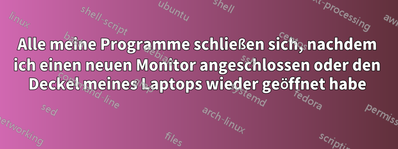 Alle meine Programme schließen sich, nachdem ich einen neuen Monitor angeschlossen oder den Deckel meines Laptops wieder geöffnet habe