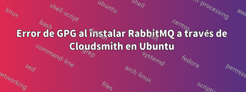 Error de GPG al instalar RabbitMQ a través de Cloudsmith en Ubuntu