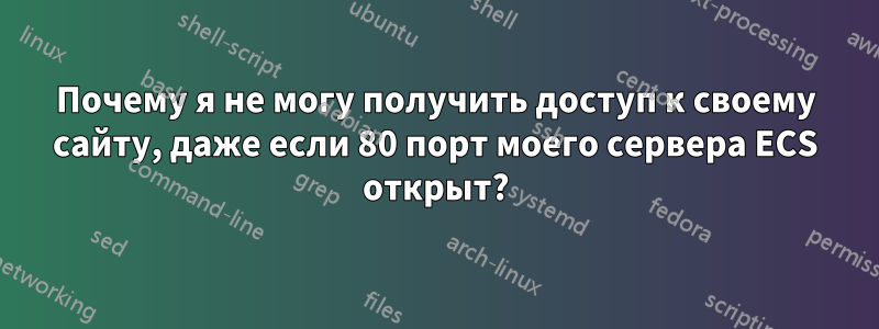 Почему я не могу получить доступ к своему сайту, даже если 80 порт моего сервера ECS открыт?