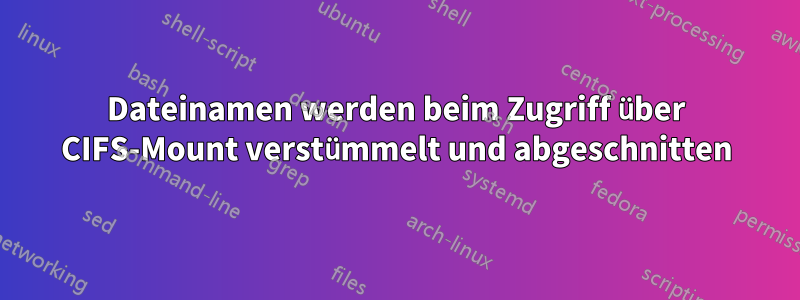 Dateinamen werden beim Zugriff über CIFS-Mount verstümmelt und abgeschnitten