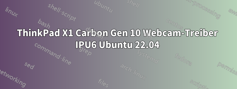 ThinkPad X1 Carbon Gen 10 Webcam-Treiber IPU6 Ubuntu 22.04