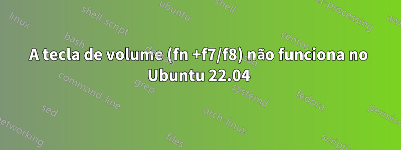 A tecla de volume (fn +f7/f8) não funciona no Ubuntu 22.04