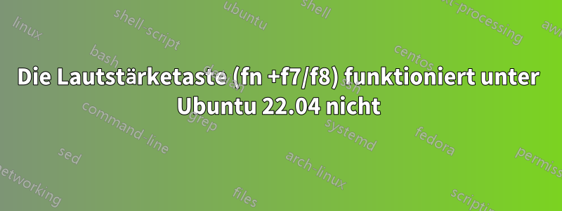 Die Lautstärketaste (fn +f7/f8) funktioniert unter Ubuntu 22.04 nicht