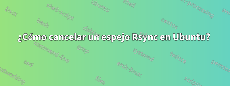 ¿Cómo cancelar un espejo Rsync en Ubuntu?