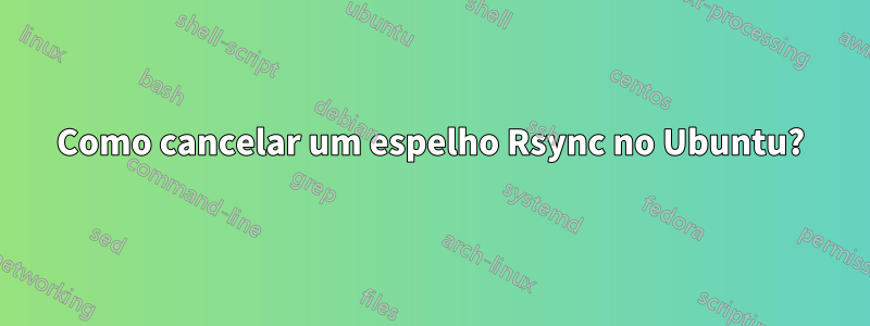 Como cancelar um espelho Rsync no Ubuntu?