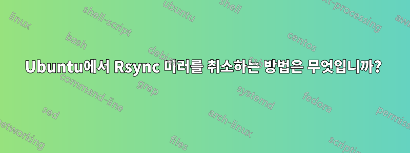 Ubuntu에서 Rsync 미러를 취소하는 방법은 무엇입니까?