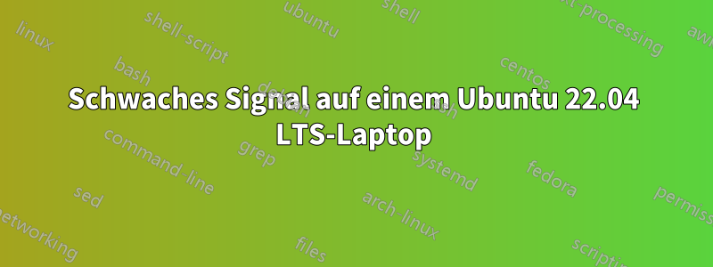 Schwaches Signal auf einem Ubuntu 22.04 LTS-Laptop