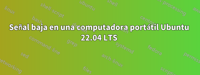 Señal baja en una computadora portátil Ubuntu 22.04 LTS