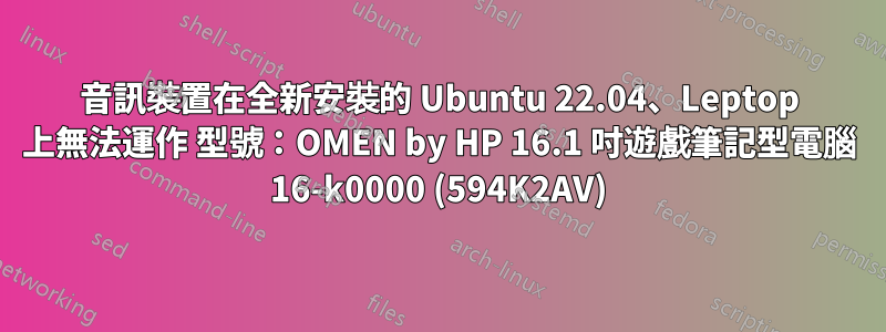 音訊裝置在全新安裝的 Ubuntu 22.04、Leptop 上無法運作 型號：OMEN by HP 16.1 吋遊戲筆記型電腦 16-k0000 (594K2AV)