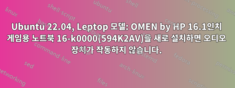 Ubuntu 22.04, Leptop 모델: OMEN by HP 16.1인치 게임용 노트북 16-k0000(594K2AV)을 새로 설치하면 오디오 장치가 작동하지 않습니다.