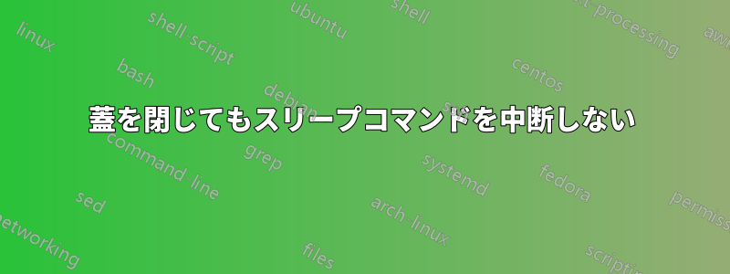 蓋を閉じてもスリープコマンドを中断しない