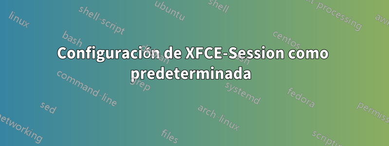 Configuración de XFCE-Session como predeterminada 