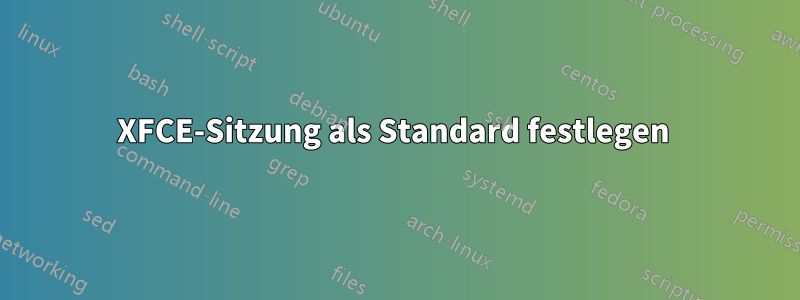 XFCE-Sitzung als Standard festlegen 