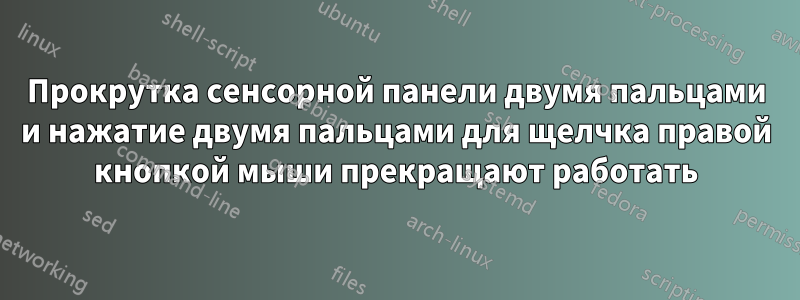 Прокрутка сенсорной панели двумя пальцами и нажатие двумя пальцами для щелчка правой кнопкой мыши прекращают работать