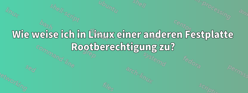 Wie weise ich in Linux einer anderen Festplatte Rootberechtigung zu?