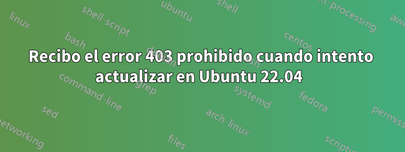 Recibo el error 403 prohibido cuando intento actualizar en Ubuntu 22.04 