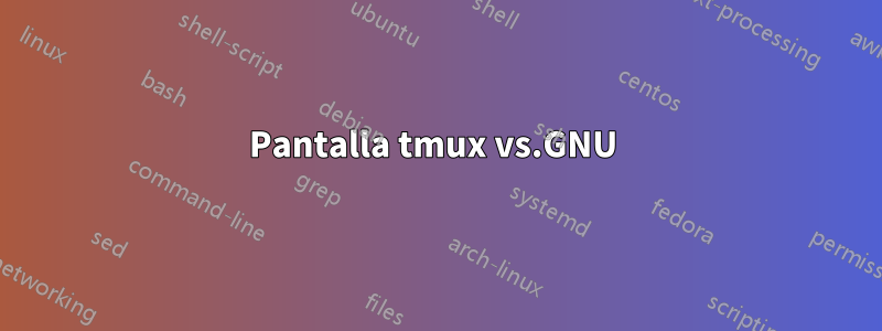 Pantalla tmux vs.GNU 