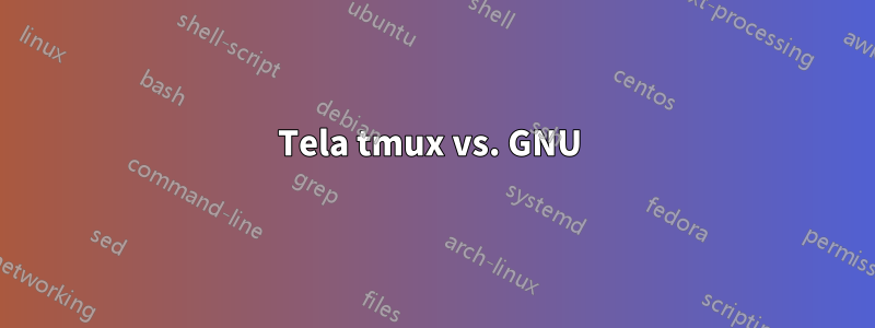 Tela tmux vs. GNU 