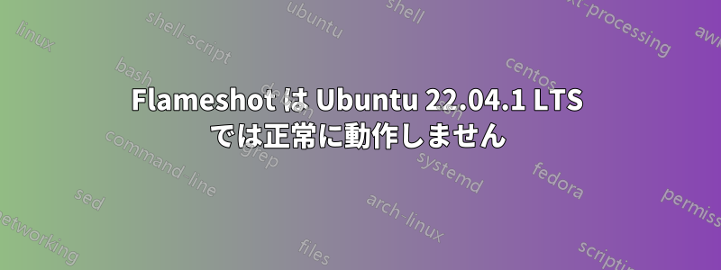 Flameshot は Ubuntu 22.04.1 LTS では正常に動作しません