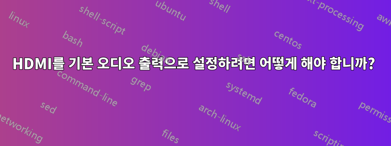 HDMI를 기본 오디오 출력으로 설정하려면 어떻게 해야 합니까?