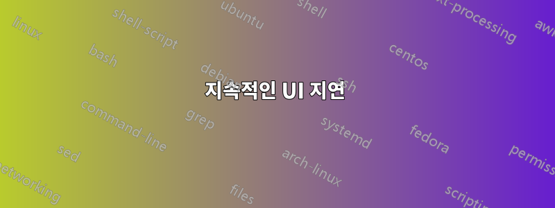 지속적인 UI 지연