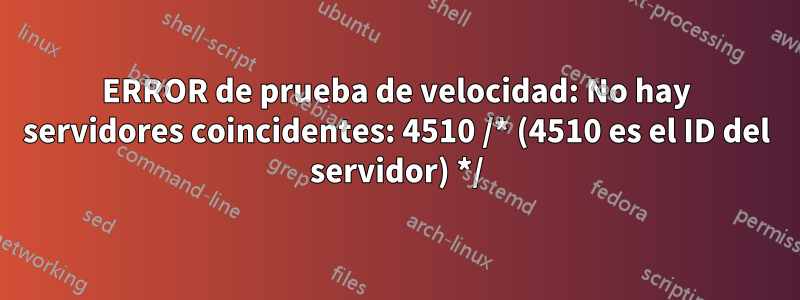 ERROR de prueba de velocidad: No hay servidores coincidentes: 4510 /* (4510 es el ID del servidor) */