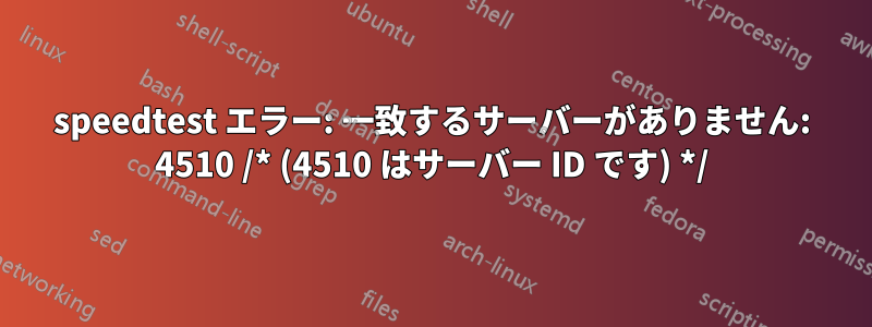 speedtest エラー: 一致するサーバーがありません: 4510 /* (4510 はサーバー ID です) */