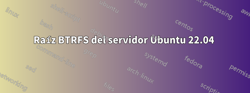 Raíz BTRFS del servidor Ubuntu 22.04
