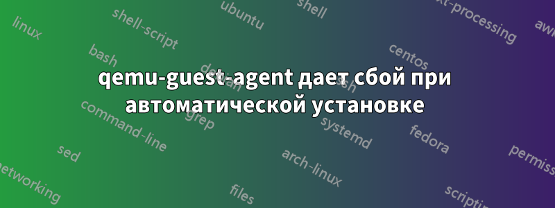 qemu-guest-agent дает сбой при автоматической установке