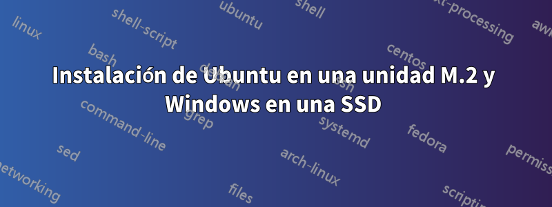 Instalación de Ubuntu en una unidad M.2 y Windows en una SSD