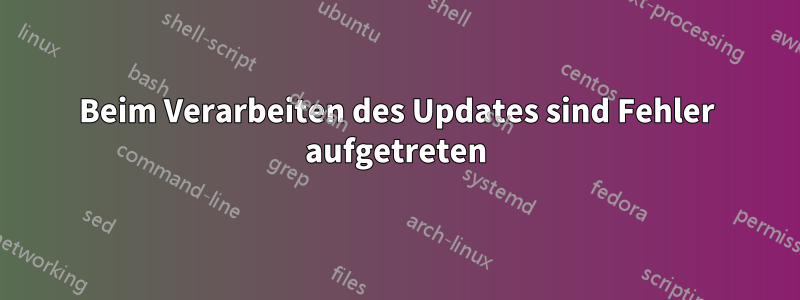 Beim Verarbeiten des Updates sind Fehler aufgetreten
