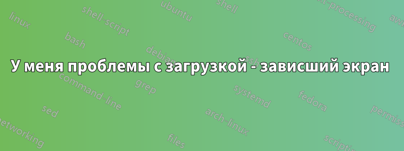 У меня проблемы с загрузкой - зависший экран