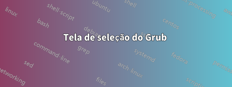 Tela de seleção do Grub