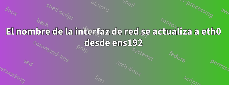 El nombre de la interfaz de red se actualiza a eth0 desde ens192