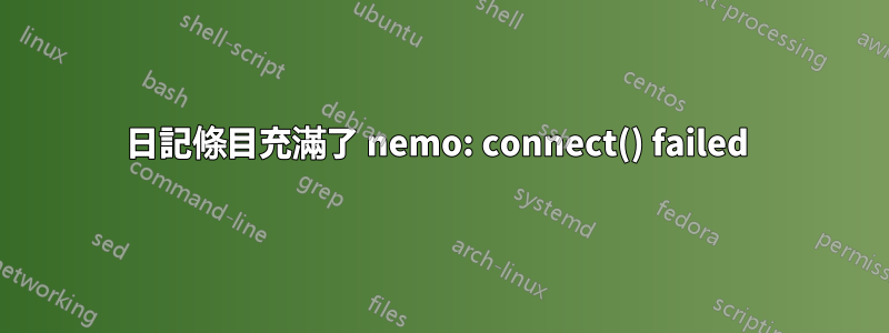 日記條目充滿了 nemo: connect() failed 