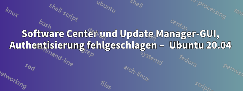 Software Center und Update Manager-GUI, Authentisierung fehlgeschlagen – Ubuntu 20.04