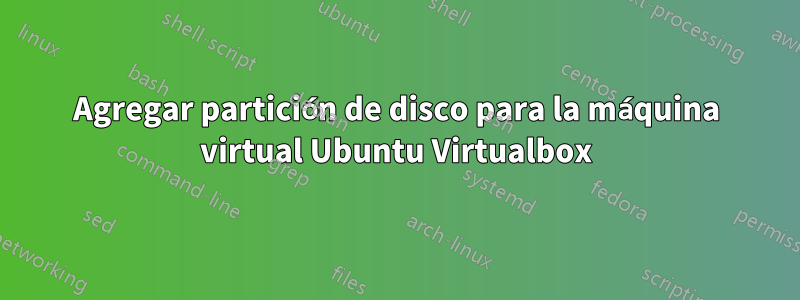 Agregar partición de disco para la máquina virtual Ubuntu Virtualbox