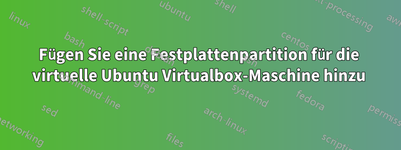 Fügen Sie eine Festplattenpartition für die virtuelle Ubuntu Virtualbox-Maschine hinzu