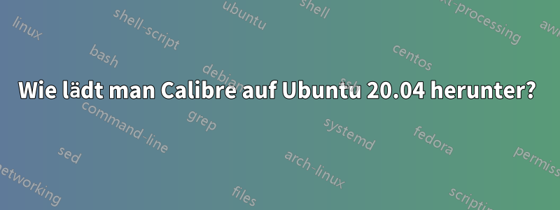Wie lädt man Calibre auf Ubuntu 20.04 herunter?