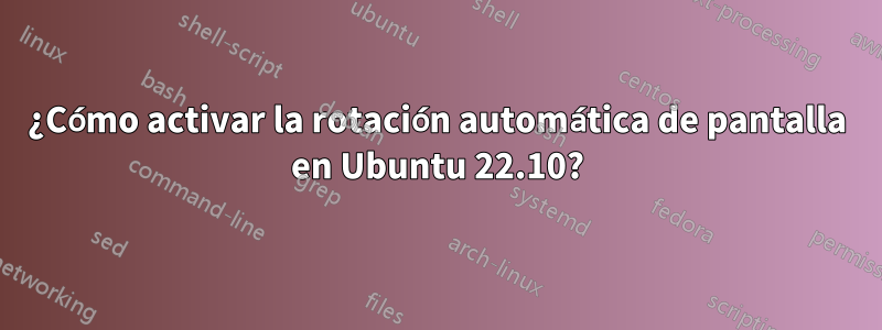 ¿Cómo activar la rotación automática de pantalla en Ubuntu 22.10?