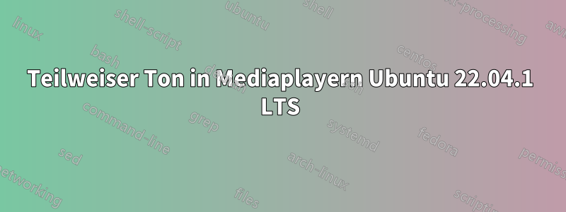 Teilweiser Ton in Mediaplayern Ubuntu 22.04.1 LTS