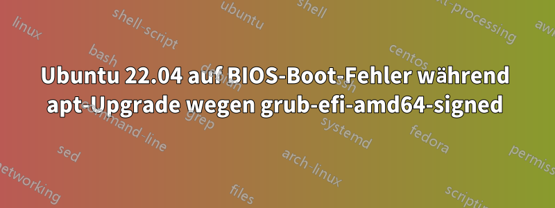 Ubuntu 22.04 auf BIOS-Boot-Fehler während apt-Upgrade wegen grub-efi-amd64-signed