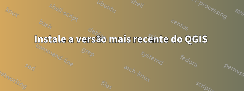 Instale a versão mais recente do QGIS