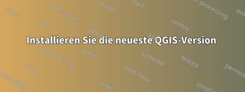 Installieren Sie die neueste QGIS-Version