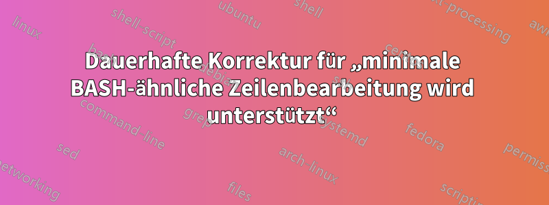 Dauerhafte Korrektur für „minimale BASH-ähnliche Zeilenbearbeitung wird unterstützt“